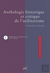 L'Anthologie Histoirique Et Critique De L'Utilitarisme Tome 1 ; Jeremy Bentham Et Ses Précurseurs (1711-1832)