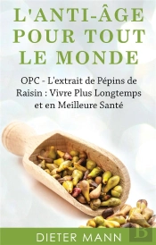 L'Anti-Âge Pour Tout Le Monde ; Opc, L'Extrait De Pépins De Raisin : Vivre Plus Longtemps Et En Meilleure Santé