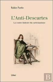 L'Anti-Descartes ; La Contre-Histoire Du Cartésianisme