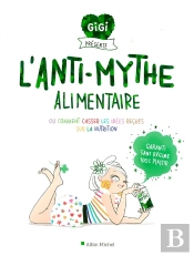 L'Anti-Mythe Alimentaire Ou Comment Casser Les Idées Reçues Sur La Nutrition