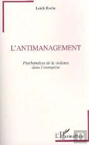 L'Antimanagement : Psychanalyse De La Violence Dans L'Entreprise