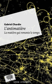 L'Antimatière ; La Matière Qui Remonte Le Temps (Édition 2010)