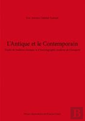 L'Antique Et Le Contemporain ; Études De Tradition Classique Et D'Historiographie Moderne De L'Antiquité
