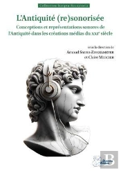 L'Antiquité (Re)Sonorisée : Conceptions Et Représentations Sonores De L'Antiquité Dans Les Créations Médias Du Xxie Siècle