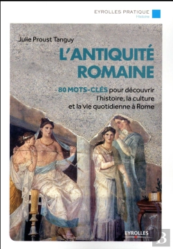 Bertrand.pt - L'Antiquité Romaine ; 80 Mots-Clés Pour Découvrir L'Histoire, La Culture Et La Vie Quotidienne À Rome