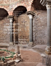 L'Antiquité Tardive En Provence (Iv-Vi Siècle) ; Naissance D'Une Chrétienté