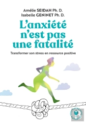 L'Anxiété N'Est Pas Une Fatalité : Transformer Son Stress En Ressource Positive