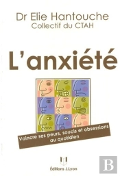 L'Anxiété ; Vaincre Ses Peurs, Soucis Et Obsessions Au Quotidien