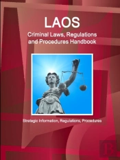 Laos Criminal Laws, Regulations And Procedures Handbook - Strategic Information, Regulations, Procedures