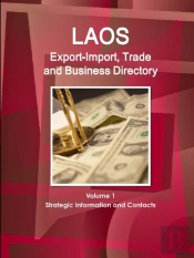 Laos Export-Import, Trade And Business Directory Volume 1 Strategic Information And Contacts