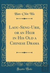 Laou-Seng-Urh, Or An Heir In His Old A Chinese Drama (Classic Reprint)
