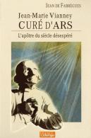 L'Apôtre Du Siècle Désespéré ; Jean-Marie Vianney, Curé D'Ars