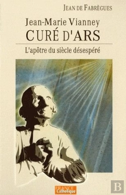 Bertrand.pt - L'Apôtre Du Siècle Désespéré ; Jean-Marie Vianney, Curé D'Ars