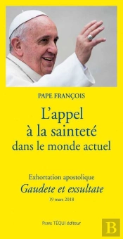 L'Appel À La Sainteté Dans Le Monde Actuel ; Exhortation Apostolique Gaudete Et Exsultate