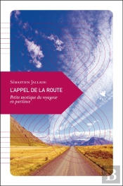 L'Appel De La Route ; Petite Mystique Du Voyageur En Partance