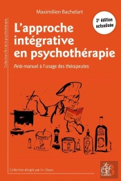 L'Approche Intégrative En Psychothérapie : Anti-Manuel À L'Usage Des Thérapeutes (2e Édition)