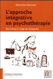 L'Approche Intégrative En Psychothérapie ; Anti-Manuel À L'Usage Des Thérapeutes