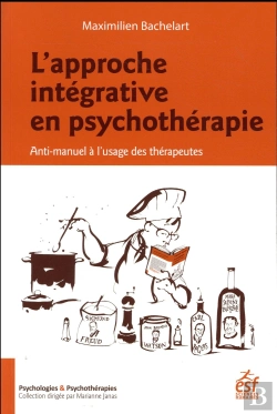 Bertrand.pt - L'Approche Intégrative En Psychothérapie ; Anti-Manuel À L'Usage Des Thérapeutes