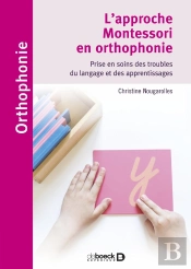 L'Approche Montessori En Orthophonie ; Prise En Soins Des Troubles Du Langage Et Des Apprentissages