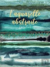 L'Aquarelle Abstraite & Créative : Le Guide Pour S'Initier À La Peinture Expressive Et Imaginative