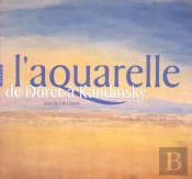 L'Aquarelle ; De Durer A Kandinsky