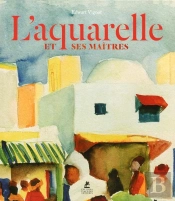 L'Aquarelle Et Ses Maîtres