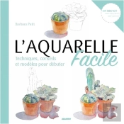 L'Aquarelle Facile : Techniques, Conseils Et Modèles Pour Débuter