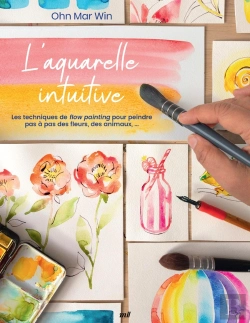 Bertrand.pt - L'Aquarelle Intuitive : Les Techniques De Flow Painting Pour Peindre Pas À Pas Des Fleurs, Des Animaux,...
