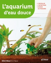 L'Aquarium D'Eau Douce ; L'Installer, L'Entretenir, Choisir Les Poissons