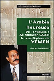 L'Arabie Heureuse - De L'Antiquité À Ali Abdallah Saleh, Le Réunificateur Du Yémen
