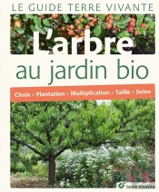 L'Arbre Au Jardin Bio ; Choix, Plantation, Multiplication, Taille, Soins