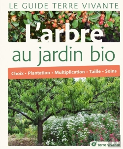 Bertrand.pt - L'Arbre Au Jardin Bio ; Choix, Plantation, Multiplication, Taille, Soins