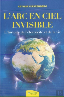 Bertrand.pt - L'Arc-En-Ciel Invisible ; L'Histoire De L'Électricité Et De La Vie