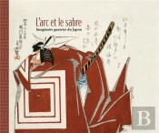 L'Arc Et Le Sabre : Imaginaire Guerrier Du Japon