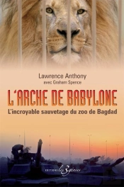 L'Arche De Babylone ; L'Incroyable Sauvetage Du Zoo De Bagdad