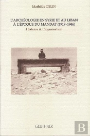 L'Archeologie En Syrie Et Au Liban A L'Epoque Du Mandat (1919-1946) : Histoire Et Organisation