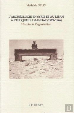 Bertrand.pt - L'Archeologie En Syrie Et Au Liban A L'Epoque Du Mandat (1919-1946) : Histoire Et Organisation