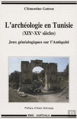 Bertrand.pt - L'Archéologie En Tunisie (Xix-Xx Siècles) ; Jeux Généalogiques Sur L'Antiquité