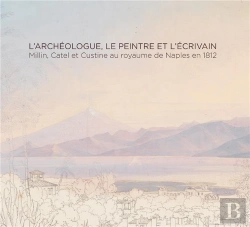 Bertrand.pt - L'Archéologue, Le Peintre Et L'Écrivain : Millin, Catel Et Custine Au Royaume De Naples En 1812