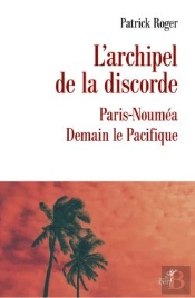L'Archipel De La Discorde : Paris-Nouméa : Demain Le Pacifique
