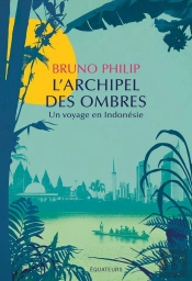 L'Archipel Des Ombres : Un Voyage En Indonésie