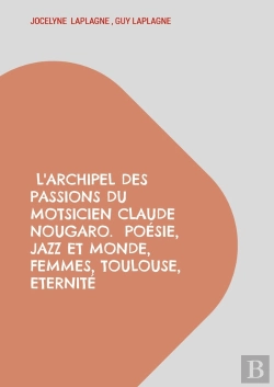 Bertrand.pt - L'Archipel Des Passions Du Motsicien Claude Nougaro.  Poésie, Jazz Et Monde, Femmes, Toulouse, Eternité : Théâtre Des Passions