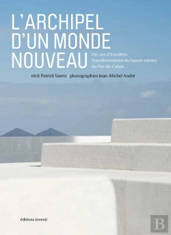 Bertrand.pt - L'Archipel D'Un Monde Nouveau ; 10 Ans D'Euralens, Transformations Du Bassin Minier Du Pas-De-Calais