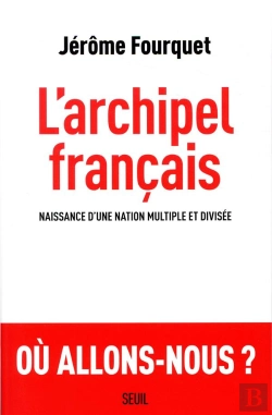 Bertrand.pt - L'Archipel Français ; Naissance D'Une Nation Multiple Et Divisée