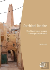 L'Archipel Ibadite : Une Histoire Des Marges Du Maghreb Médiéval