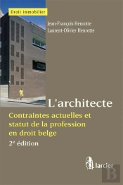 L'Architecte ; Contraintes Actuelles Et Statut De La Profession En Droit Belge (2e Édition)