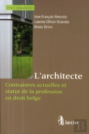 L'Architecte ; Contraintes Actuelles Et Statut De La Profession En Droit Belge