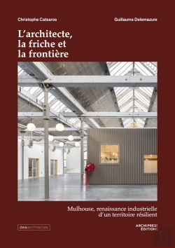 Bertrand.pt - L'Architecte, La Friche Et La Frontière : Mulhouse, Renaissance Industrielle D'Un Territoire Résilient