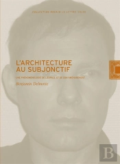 L'Architecture Au Subjonctif ; Une Phénoménologie De L'Espace Et De Son Aménagement