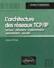 L'Architecture Des Réseaux Tcp/Ip  - Services - Utilisations - Implémentation - Administration - Sécurité